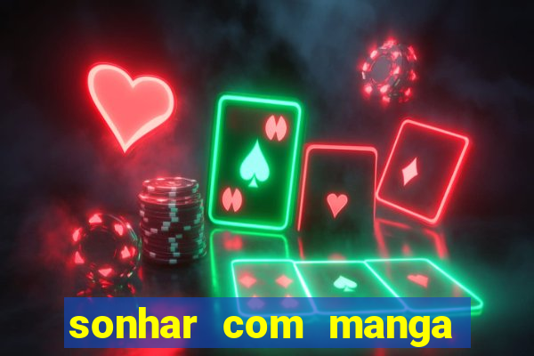 sonhar com manga no jogo do bicho